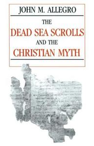 The Dead Sea Scrolls and the Christian Myth di John Marco Allegro edito da Prometheus Books