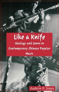 Like a Knife: Ideology and Genre in Contemporary Chinese Popular Music (Ceas) di Andrew F. Jones edito da CORNELL EAST ASIA PROGRAM