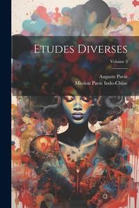 Etudes Diverses; Volume 3 di Mission Pavie Indo-Chine, Auguste Pavie edito da LEGARE STREET PR