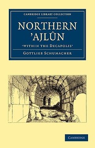 Northern Ajl N, 'Within the Decapolis' di Schumacher Gottlieb, Gottlieb Schumacher edito da Cambridge University Press