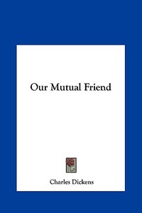 Our Mutual Friend di Charles Dickens edito da Kessinger Publishing