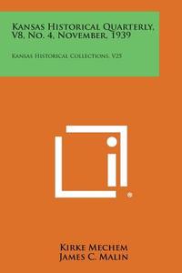 Kansas Historical Quarterly, V8, No. 4, November, 1939: Kansas Historical Collections, V25 edito da Literary Licensing, LLC