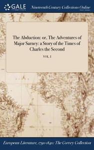 The Abduction: Or, The Adventures Of Major Sarney: A Story Of The Times Of Charles The Second; Vol. I di Anonymous edito da Gale Ncco, Print Editions