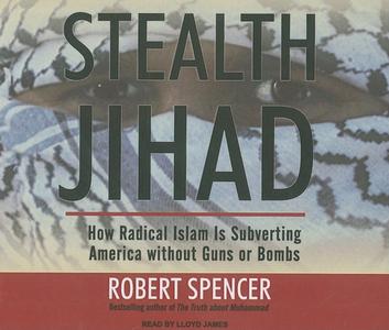 Stealth Jihad: How Radical Islam Is Subverting America Without Guns or Bombs di Robert Spencer edito da Tantor Media Inc