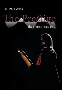 The Prestige: The Stories Jesus Told di C. Paul Willis edito da AUTHORHOUSE