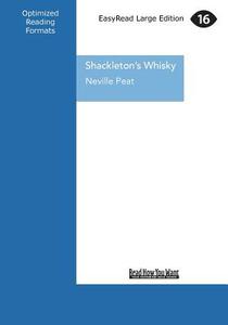 Shackleton's Whisky: A Spirit of Discovery ... Ernest Shackleton's 1907 Antarctic Expedition and the Rare Malt Whisky He di Neville Peat edito da READHOWYOUWANT