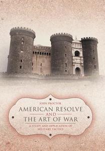 American Resolve and the Art of War: A Study and Application of Military Tactics di John Proctor edito da AUTHORHOUSE