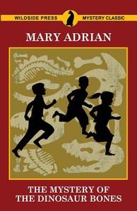 The Mystery of the Dinosaur Bones di Mary Adrian edito da Wildside Press