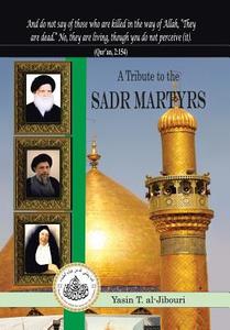 A Tribute to the Sadr Martyrs di Yasin T. Al-Jibouri edito da AuthorHouse