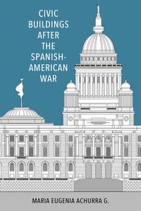 Civic Buildings After The Spanish-American War di Maria Eugenia Achurra G. edito da University Press Of Mississippi