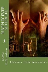 Happily Ever Afterlife: A Silver Moon Romance di Nicole Hofbrauhaus edito da Createspace