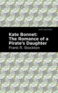 Kate Bonnet: The Romance of a Pirate's Daughter di Frank R. Stockton edito da MINT ED