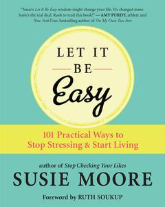 Let It Be Easy: 101 Practical Ways to Stop Stressing and Start Living di Susie Moore edito da NEW WORLD LIB