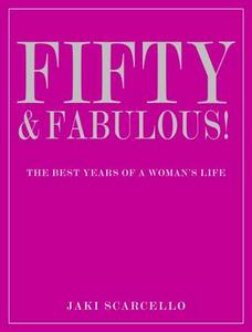 Fifty & Fabulous: The Best Years of a Woman's Life di Jaki Scarcello edito da Paul Watkins