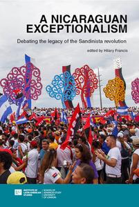A Nicaraguan Exceptionalism? Debating the Legacy of the Sandinista Revolution edito da Institute for Latin American Studies