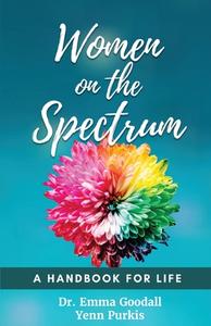 Women On The Spectrum: A Handbook For Li di EMMA GOODALL edito da Lightning Source Uk Ltd