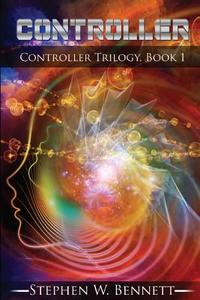 Controller: Controller Trilogy, Book 1 di Stephen W. Bennett edito da Createspace Independent Publishing Platform