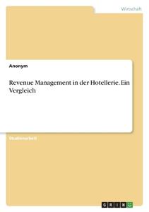 Revenue Management in der Hotellerie. Ein Vergleich di Anonym edito da GRIN Verlag