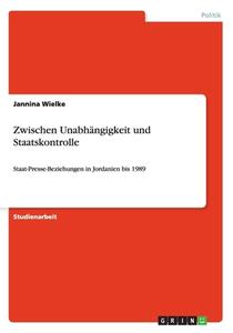 Zwischen Unabh Ngigkeit Und Staatskontrolle di Jannina Wielke edito da Grin Publishing