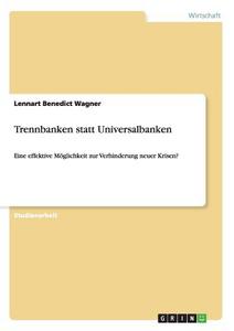 Trennbanken statt Universalbanken di Lennart Benedict Wagner edito da GRIN Publishing