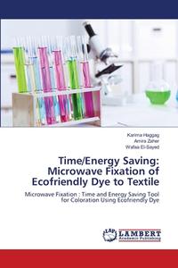Time/Energy Saving:   Microwave Fixation of Ecofriendly Dye to Textile di Karima Haggag, Amira Zaher, Wafaa El-Sayed edito da LAP Lambert Academic Publishing