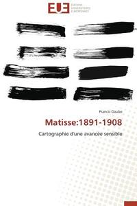 Matisse:1891-1908 di Francis Gaube edito da Éditions universitaires européennes