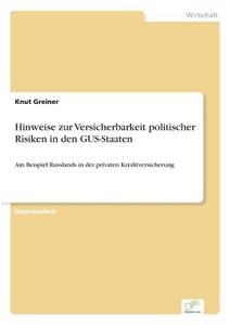 Hinweise zur Versicherbarkeit politischer Risiken in den GUS-Staaten di Knut Greiner edito da Diplom.de
