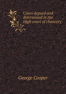 Cases Argued And Determined In The High Court Of Chancery di George Cooper edito da Book On Demand Ltd.