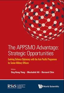 Appsmo Advantage, The: Strategic Opportunities - Evolving Defence Diplomacy With The Asia Pacific Programme For Senior M di Ali Mushahid edito da World Scientific