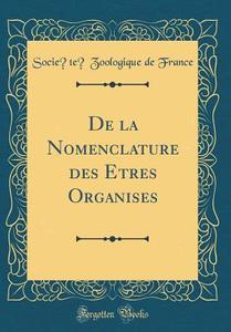 de la Nomenclature Des Êtres Organisés (Classic Reprint) di Societe Zoologique De France edito da Forgotten Books
