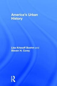 America's Urban History di Lisa Krissoff Boehm, Steven Hunt (Columbia College Corey edito da Taylor & Francis Ltd
