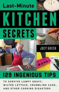 Last-Minute Kitchen Secrets: 128 Ingenious Tips to Survive Lumpy Gravy, Wilted Lettuce, Crumbling Cake, and Other Cookin di Joey Green edito da CHICAGO REVIEW PR