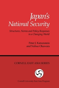 Japan's National Security: Structures, Norms and Policy Responses in a Changing World di Peter J. Katzenstein, Nobuo Okawara edito da CORNELL EAST ASIA PROGRAM