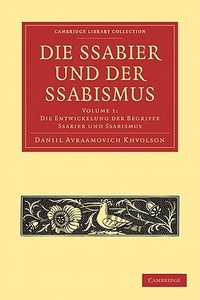 Die Ssabier Und Der Ssabismus - Volume 1 di Daniil Avraamovich Chwolson edito da Cambridge University Press
