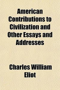 American Contributions To Civilization And Other Essays And Addresses di Charles William Eliot edito da General Books Llc