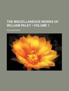 The Miscellaneous Works Of William Paley (volume 1) di William Paley edito da General Books Llc