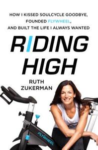 Riding High: How I Kissed Soulcycle Goodbye, Co-Founded Flywheel, and Built the Life I Always Wanted di Ruth Zukerman edito da ST MARTINS PR