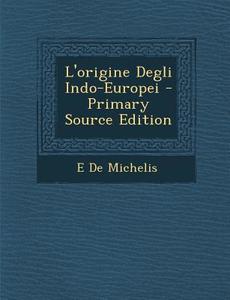 L'Origine Degli Indo-Europei di E. De Michelis edito da Nabu Press