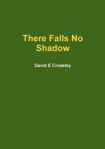 There Falls No Shadow di David E Crossley edito da Lulu.com
