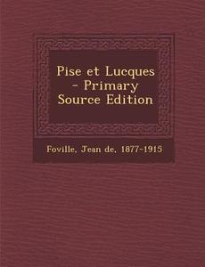 Pise Et Lucques - Primary Source Edition di Jean De Foville edito da Nabu Press