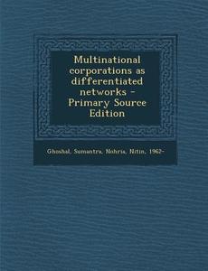 Multinational Corporations as Differentiated Networks di Sumantra Ghoshal, Nitin Nohria edito da Nabu Press