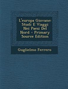 L'Europa Giovane: Studi E Viaggi Nei Paesi del Nord - Primary Source Edition di Guglielmo Ferrero edito da Nabu Press