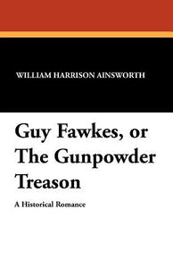 Guy Fawkes, or the Gunpowder Treason di William Harrison Ainsworth edito da WILDSIDE PR