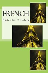 French - Basics for Travelers di N. T. Gore edito da Createspace
