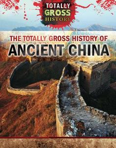 The Totally Gross History of Ancient China di Jennifer Culp edito da Rosen Central