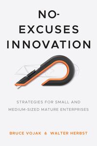 No-Excuses Innovation: Strategies for Small and Medium-Sized Mature Enterprises di Bruce Vojak, Walter Herbst edito da STANFORD BUSINESS BOOKS