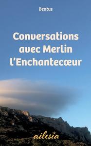 Conversations avec Merlin l'Enchantecoeur di (Beat) Beatus edito da Books on Demand