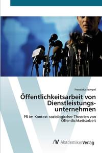 Öffentlichkeitsarbeit von Dienstleistungs- unternehmen di Franziska Kümpel edito da AV Akademikerverlag