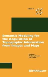 Semantic Modeling for the Acquisition of Topographic Information from Images and Maps edito da Birkhäuser Basel
