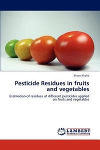 Pesticide Residues in fruits and vegetables di Ehsan Khalid edito da LAP Lambert Academic Publishing